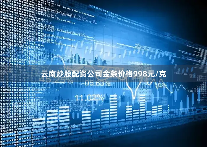 云南炒股配资公司金条价格998元/克
