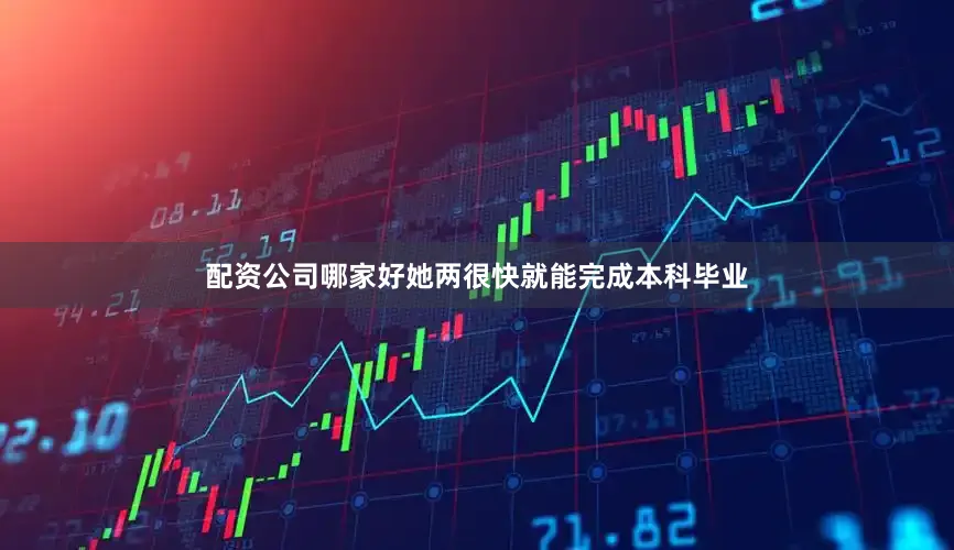 配资公司哪家好她两很快就能完成本科毕业